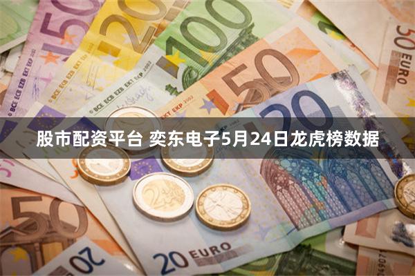 股市配资平台 奕东电子5月24日龙虎榜数据