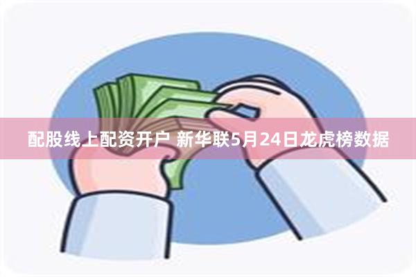 配股线上配资开户 新华联5月24日龙虎榜数据