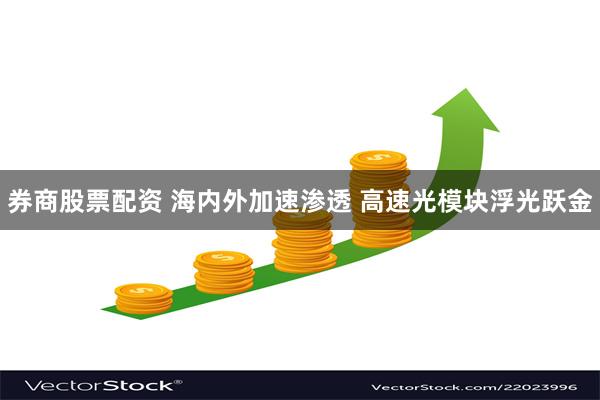 券商股票配资 海内外加速渗透 高速光模块浮光跃金